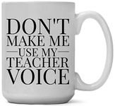 15-ounce Funny Coffee Mug, Don't Make Me Use My Teacher Voice, Ceramic White Cup, Unique Novelty, Sarcastic Gag or Joke Gift a for Him or Her, Friend, Adult Humor