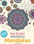 Dot To Dot Mindfulness Mandalas: Relaxing, Anti-Stress Dot To Dot Patterns To Complete & Colour: Beautiful Anti-Stress Patterns To Complete & Colour (Dot To Dot Books For Adults)