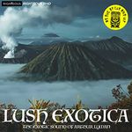 LUSH EXOTICA - THE EXOTIC SOUND OF ARTHUR LYMAN