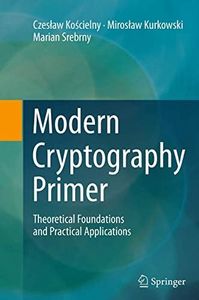 Modern Cryptography Primer: Theoretical Foundations and Practical Applications