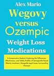 Wegovy versus Ozempic Weight Loss Medications: A Comparative Analysis Exploring the Differences, Effectiveness, and Safety Profiles of ... Alongside Legal Issues Surrounding Ozempic