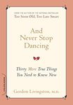 And Never Stop Dancing: Thirty More True Things You Need to Know Now