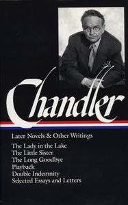 Raymond Chandler: Later Novels and Other Writings: The Lady in the Lake / The Little Sister / The Long Goodbye / Playback /Double Indemnity / Selected Essays and Letters (Library of America)