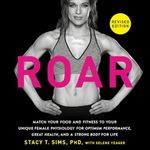 Roar (Revised Edition): Match Your Food and Fitness to Your Unique Female Physiology for Optimum Performance, Great Health, and a Strong Body for Life