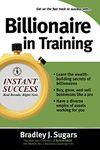 Billionaire In Training (Instant Success Series): Build Businesses, Grow Enterprises, and Make Your Fortune