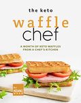 The Keto Waffle Chef: A Month of Keto Waffles from a Chef's Kitchen