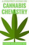 A PERFECT GUIDE ON CANNABIS CHEMISTRY: All You Need To Know About The Chemistry of Cannabis