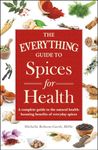 The Everything Guide to Spices for Health: A complete guide to the natural health-boosting benefits of everyday spices (Everything® Series)