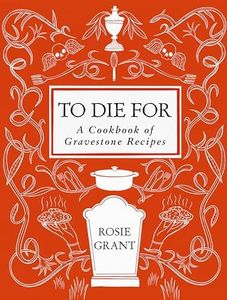 To Die For: A Cookbook of Gravestone Recipes