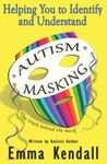 Helping You to Identify and Understand Autism Masking: The Truth Behind the Mask