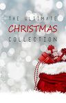 The Ultimate Christmas Collection: 150+ authors & 400+ Christmas Novels, Stories, Poems, Carols & Legends