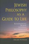 Jewish Philosophy as a Guide to Life: Rosenzweig, Buber, Levinas, Wittgenstein (The Helen and Martin Schwartz Lectures in Jewish Studies)