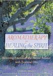 Aromatherapy for Healing the Spirit: Restoring Emotional and Mental Balance with Essential Oils