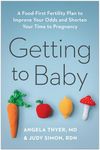 Getting to Baby: A Food-First Fertility Plan to Improve Your Odds and Shorten Your Time to Pregnancy