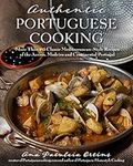 Authentic Portuguese Cooking: More Than 185 Classic Mediterranean-Style Recipes of the Azores, Madeira and Continental Portugal