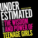 Underestimated: The Wisdom and Power of Teenage Girls