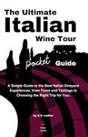 The Ultimate Italian Wine Tour Pocket Guide: A Simple Guide to the Best Italian Vineyard Experiences, from Tours and Tastings to Choosing the Right Trip for You.