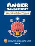 Anger Management Workbook for Teens: 30+ Successful Activities for Helping Teenagers to Manage Mood Swings, Control Angry Outbursts and Gain Self-Control