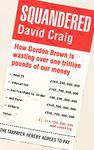 Squandered: How Gordon Brown Is Wasting Over One Trillion Pounds of Our Money. David Craig