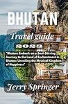 Bhutan Travel Guide 2023: "Bhutan: Embark on a Soul-Stirring Journey to the Land of Enchantment in Bhutan: Unveiling the Mystical Kingdom of Happiness"