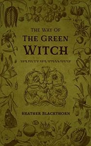 The Way Of The Green Witch: A Complete Guided Spellbook to Green Witchcraft, Natural Herbal Magic, Magical Teas and Brews, Rituals and Spell casting, and ... (Wicca Compendium 3) (English Edition)
