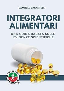 Integratori Alimentari. Una guida basata sulle evidenze scientifiche.