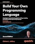 Build your own Programming Language - Second Edition: A developer's comprehensive guide to crafting, compiling, and implementing programming languages