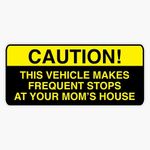 Caution, This Vehicle Makes Frequent Stops at Your Moms - Bumper Vinyl Sticker Decal Waterproof 6 mil 5"