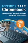 Exploring ChromeBook 2021 Edition: The Illustrated, Practical Guide to using Chromebook (8) (Exploring Tech)