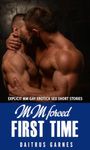 MM Forced First Time: Explicit Forbidden M/M Erotica Sex & Dirty Gay Male Erotic Short Stories (MM Erotica Short Stories Collection Book 2)