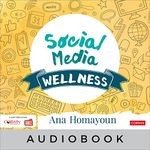 Social Media Wellness Audiobook: Helping Tweens and Teens Thrive in an Unbalanced Digital World