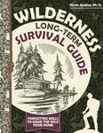 Wilderness Long-Term Survival Guide : Forgotten Skills to Make the Wild Your Home