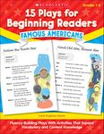 15 Plays for Beginning Readers: Famous Americans: Fluency-Building Plays With Activities That Expand Vocabulary and Content Knowledge: Grades 1-4