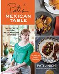 Pati's Mexican Table: The Secrets of Real Mexican Home Cooking: Quick and Easy Mexican Home Cooking Recipes