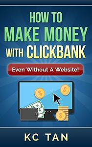 How To Make Money With ClickBank (Even Without A Website): Updated for 2019