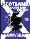 Scotland Wordsearch Puzzles: Large Print Word Search Puzzle Book - 500 Scottish Cities, Towns, Villages & Hamlets