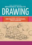 The Complete Beginner's Guide to Drawing: More than 200 drawing techniques, tips & lessons (The Complete Book of ...)