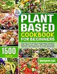 Plant Based Cookbook For Beginners: The Bible Of Vegan & Vegetarian Cooking. 1500 Days Of Tasty And Easy-To-Cook Recipes. Discover How To Make Delicious This Healthy Lifestyle. FULL COLOR EDITION