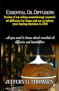 Essential Oil Diffusers: Review of some top Aromatherapy Oil Diffusers for home and car to inform your buying decision in 2018