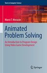 Animated Problem Solving: An Introduction to Program Design Using Video Game Development (Texts in Computer Science)