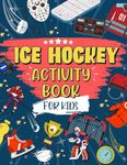 Ice Hockey Activity Book For Kids: The Ultimate Hockey Themed Activity And Coloring Book | Perfect For Ice Hockey Fans: Includes Story Mazes, Word Search, Design Challenges AND MORE!