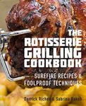 Rotisserie Grilling Cookbook: Surefire Recipes and Foolproof Techniques