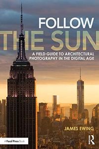 Follow the Sun: A Field Guide to Architectural Photography in the Digital Age