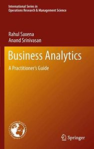 Business Analytics: A Practitioner’s Guide (International Series in Operations Research & Management Science, 186)