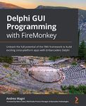 Delphi GUI Programming with FireMonkey: Unleash the full potential of the FMX framework to build exciting cross-platform apps with Embarcadero Delphi