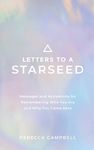 Letters to a Starseed: Messages and Activations for Remembering Who You Are and Why You Came Here