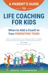 A Parent's Guide to Life Coaching for Kids: When to Add a Coach to Your Parenting Team