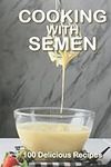 Cooking With Semen 100 Delicious Re