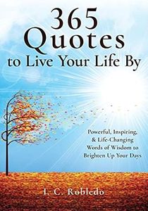 365 Quotes to Live Your Life By: Powerful, Inspiring, & Life-Changing Words of Wisdom to Brighten Up Your Days