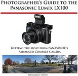 Photographer's Guide to the Panasonic Lumix LX100: Getting the Most from Panasonic's Advanced Compact Camera